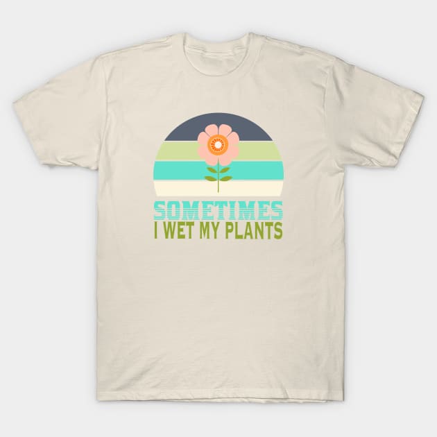 Sometimes I wet my plants T-Shirt by Botanic home and garden 